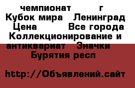 11.1) чемпионат : 1988 г - Кубок мира - Ленинград › Цена ­ 149 - Все города Коллекционирование и антиквариат » Значки   . Бурятия респ.